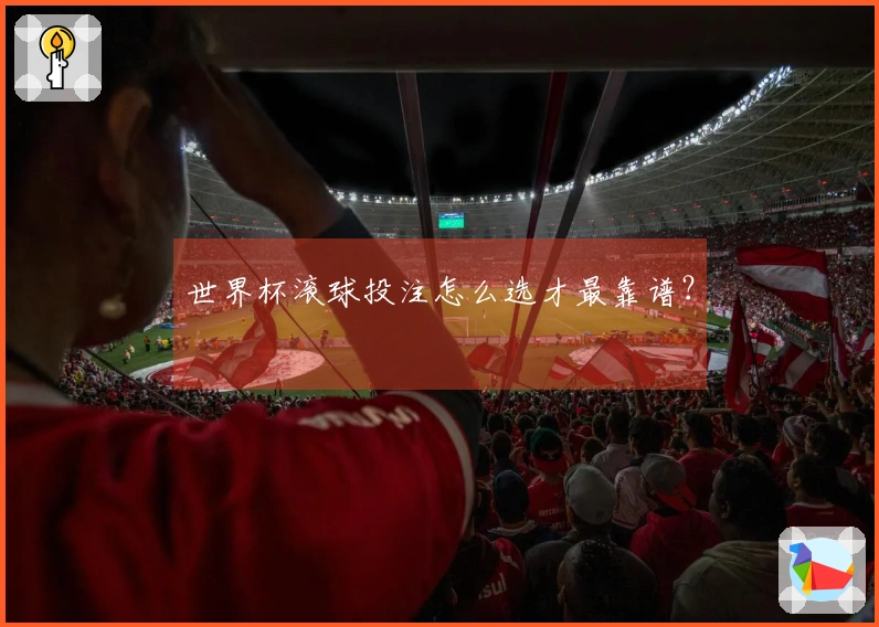 世界杯滚球投注怎么选才最靠谱？