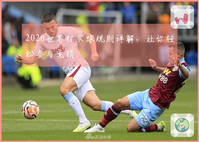 2026世界杯买球规则详解，让你轻松参与竞猜