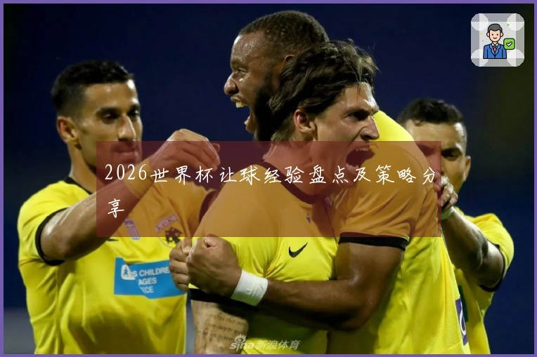 2026世界杯让球经验盘点及策略分享
