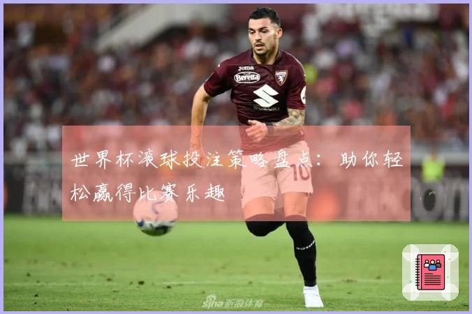 世界杯滚球投注策略盘点：助你轻松赢得比赛乐趣