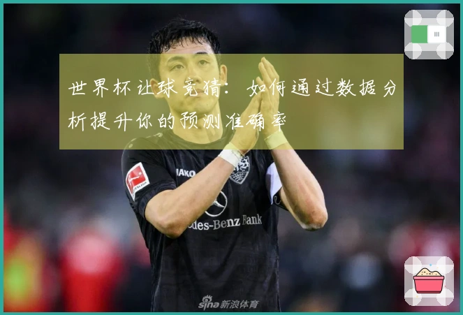 世界杯让球竞猜：如何通过数据分析提升你的预测准确率