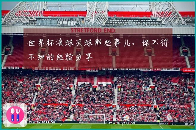 世界杯滚球买球那些事儿,你不得不知的经验分享