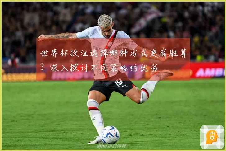 世界杯投注选择哪种方式更有胜算？深入探讨不同策略的优劣